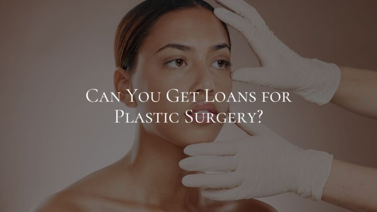 Can You Get Loans for Plastic Surgery