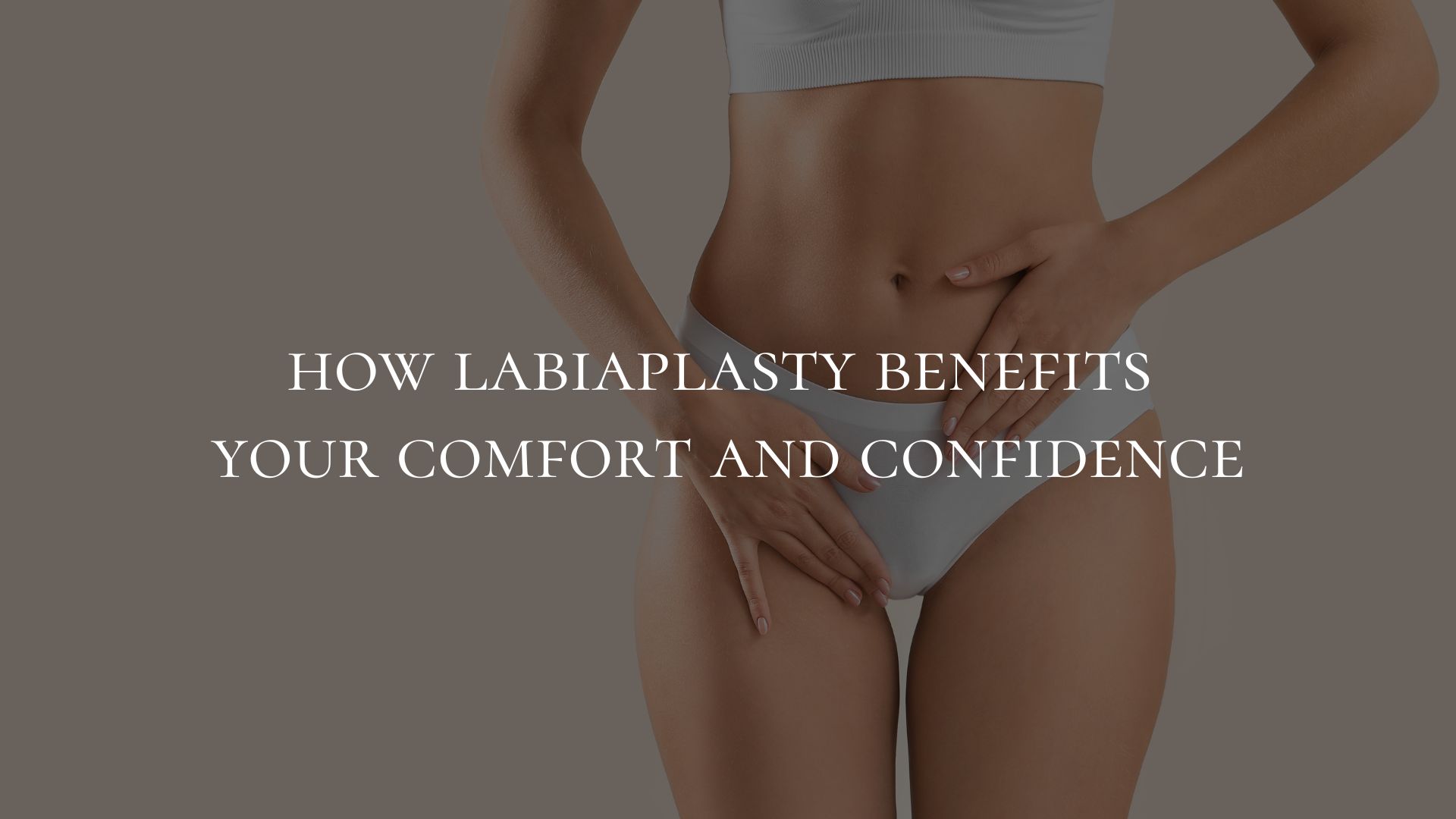 How Labiaplasty Benefits your Comfort and Confidence