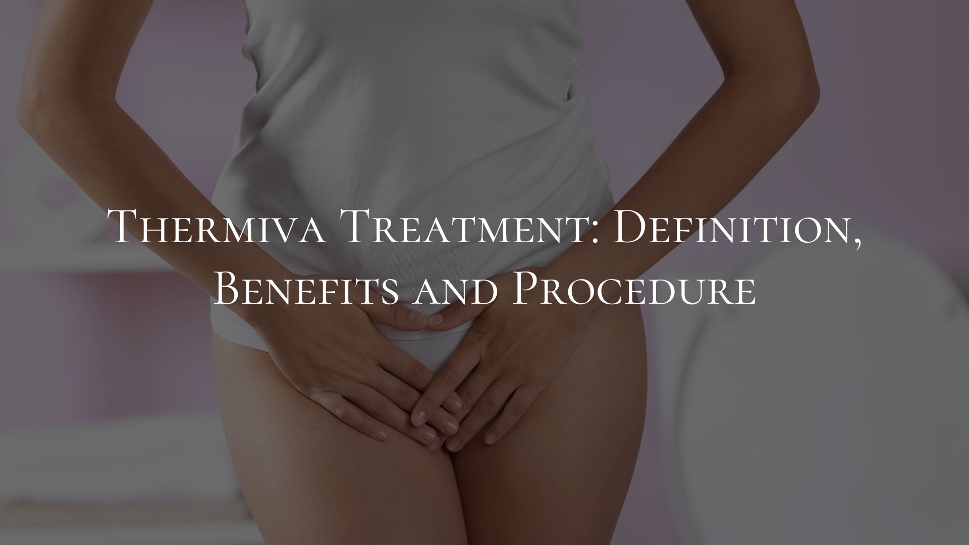 Thermiva Treatment Definition, Benefits and Procedure