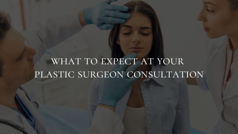 What to Expect at Your Plastic Surgeon Consultation