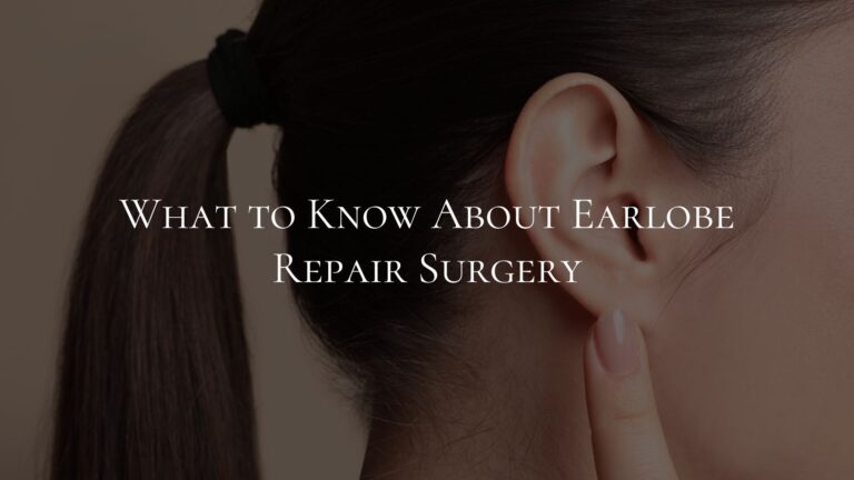 What to Know About Earlobe Repair Surgery
