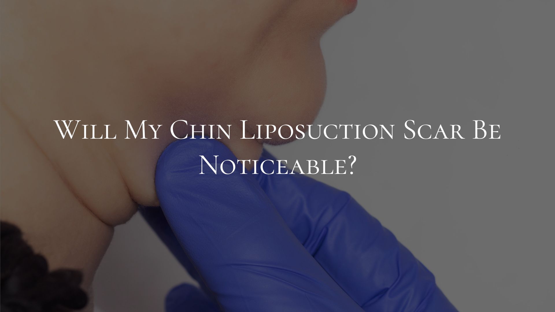 Will My Chin Liposuction Scar Be Noticeable